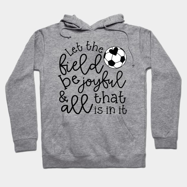 Let The Field Be Joyful And All That Is In It Soccer Mom Hoodie by GlimmerDesigns